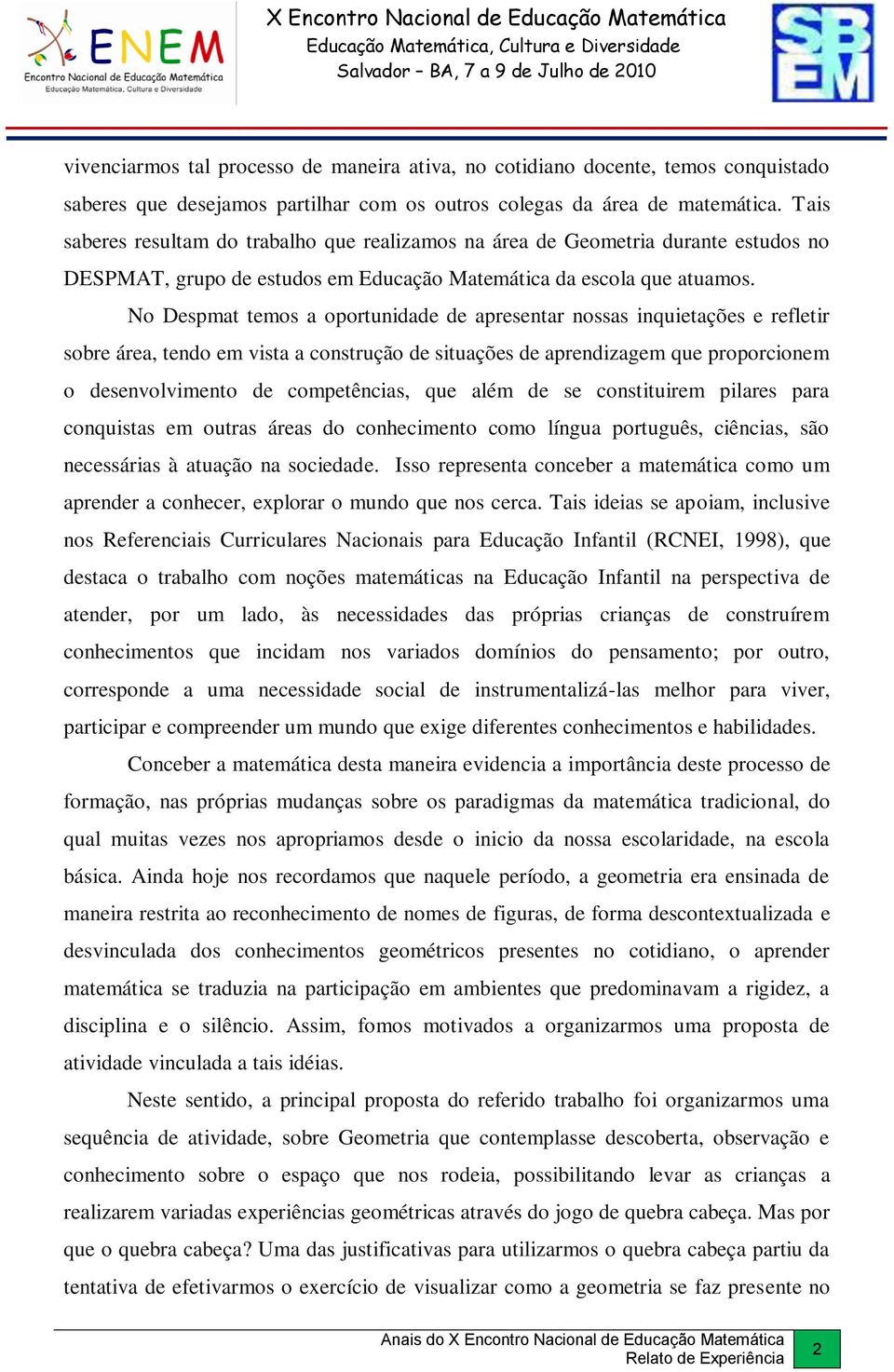 No Despmat temos a oportunidade de apresentar nossas inquietações e refletir sobre área, tendo em vista a construção de situações de aprendizagem que proporcionem o desenvolvimento de competências,