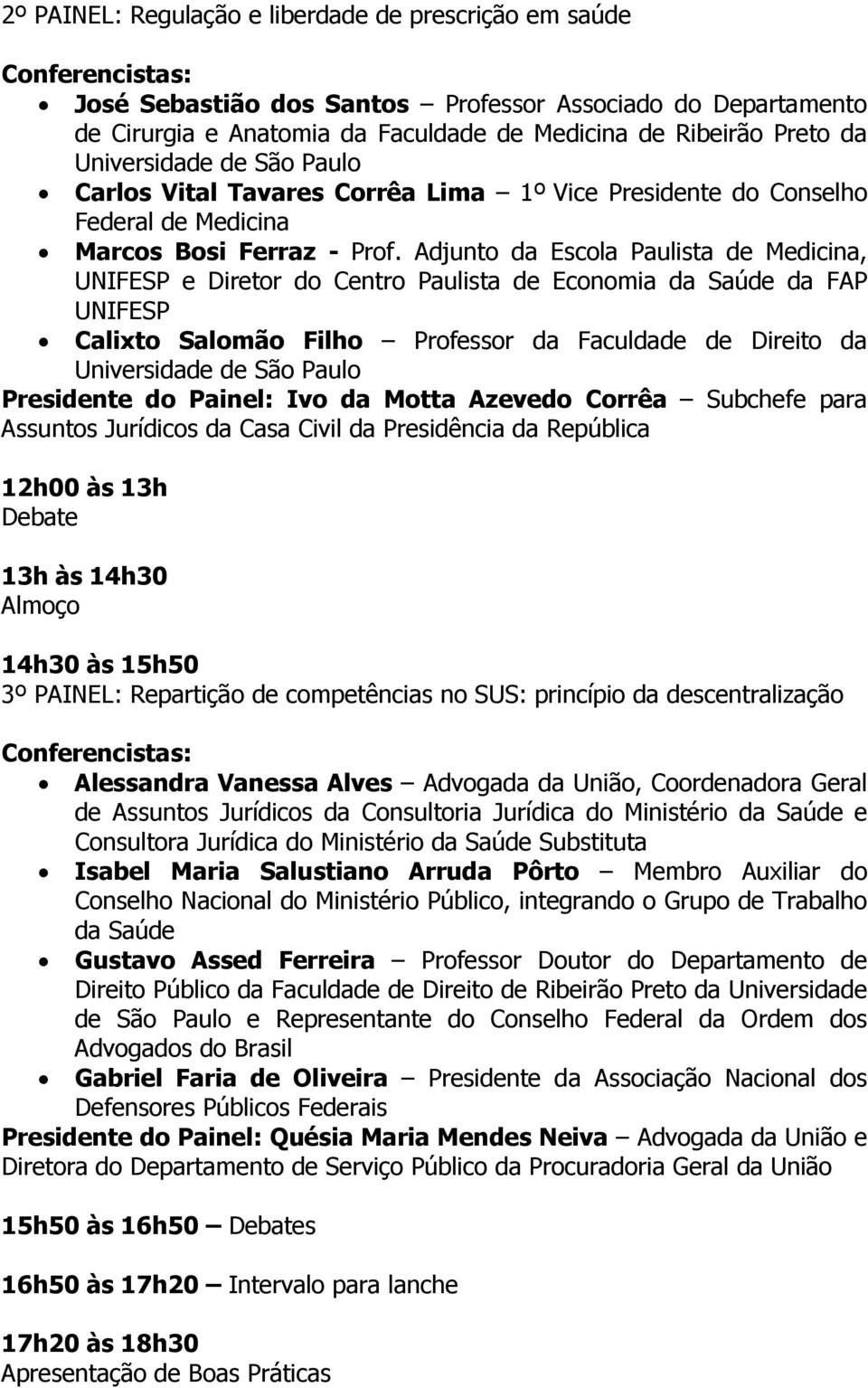 Adjunto da Escola Paulista de Medicina, UNIFESP e Diretor do Centro Paulista de Economia da Saúde da FAP UNIFESP Calixto Salomão Filho Professor da Faculdade de Direito da Universidade de São Paulo