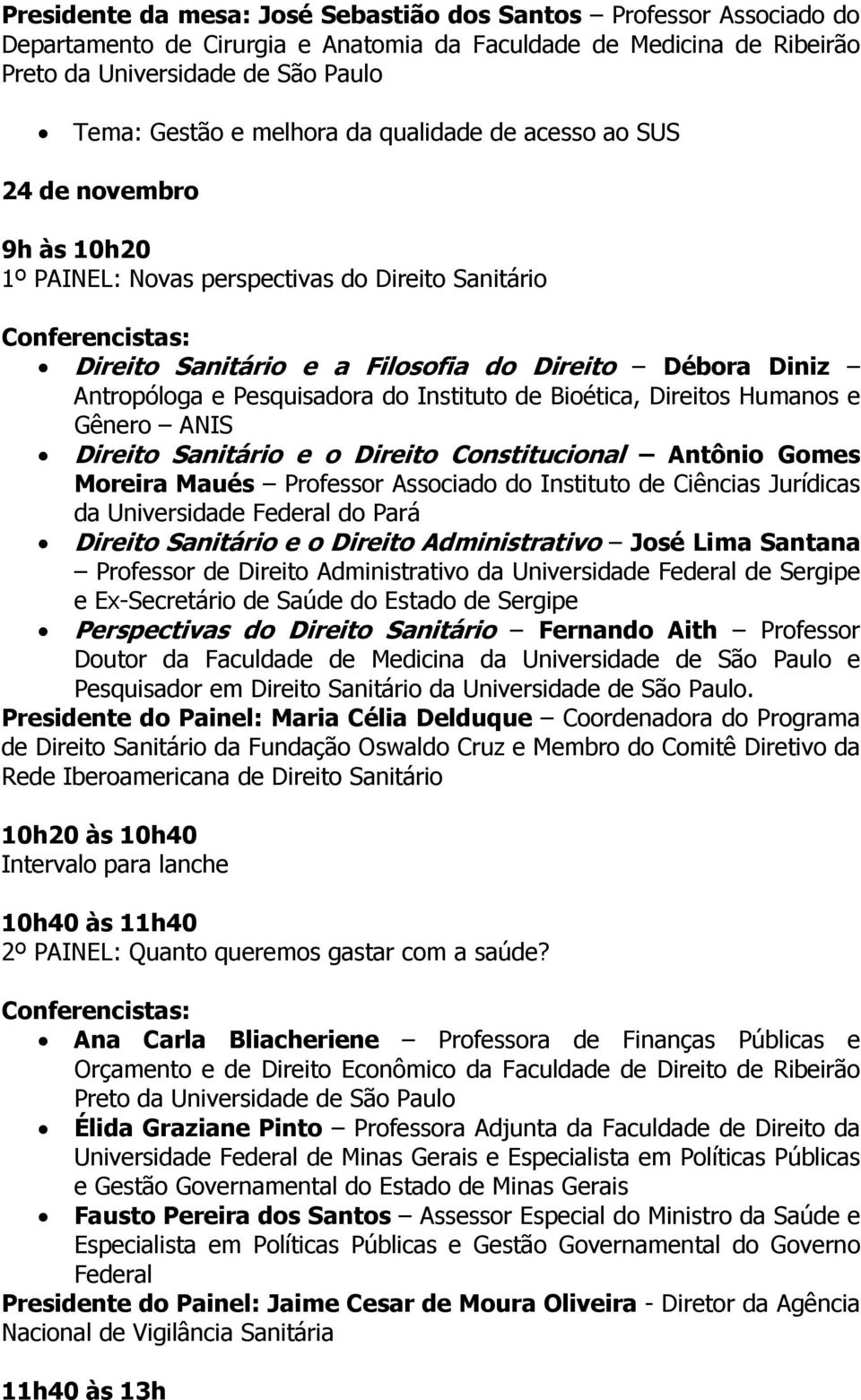 Instituto de Bioética, Direitos Humanos e Gênero ANIS Direito Sanitário e o Direito Constitucional Antônio Gomes Moreira Maués Professor Associado do Instituto de Ciências Jurídicas da Universidade