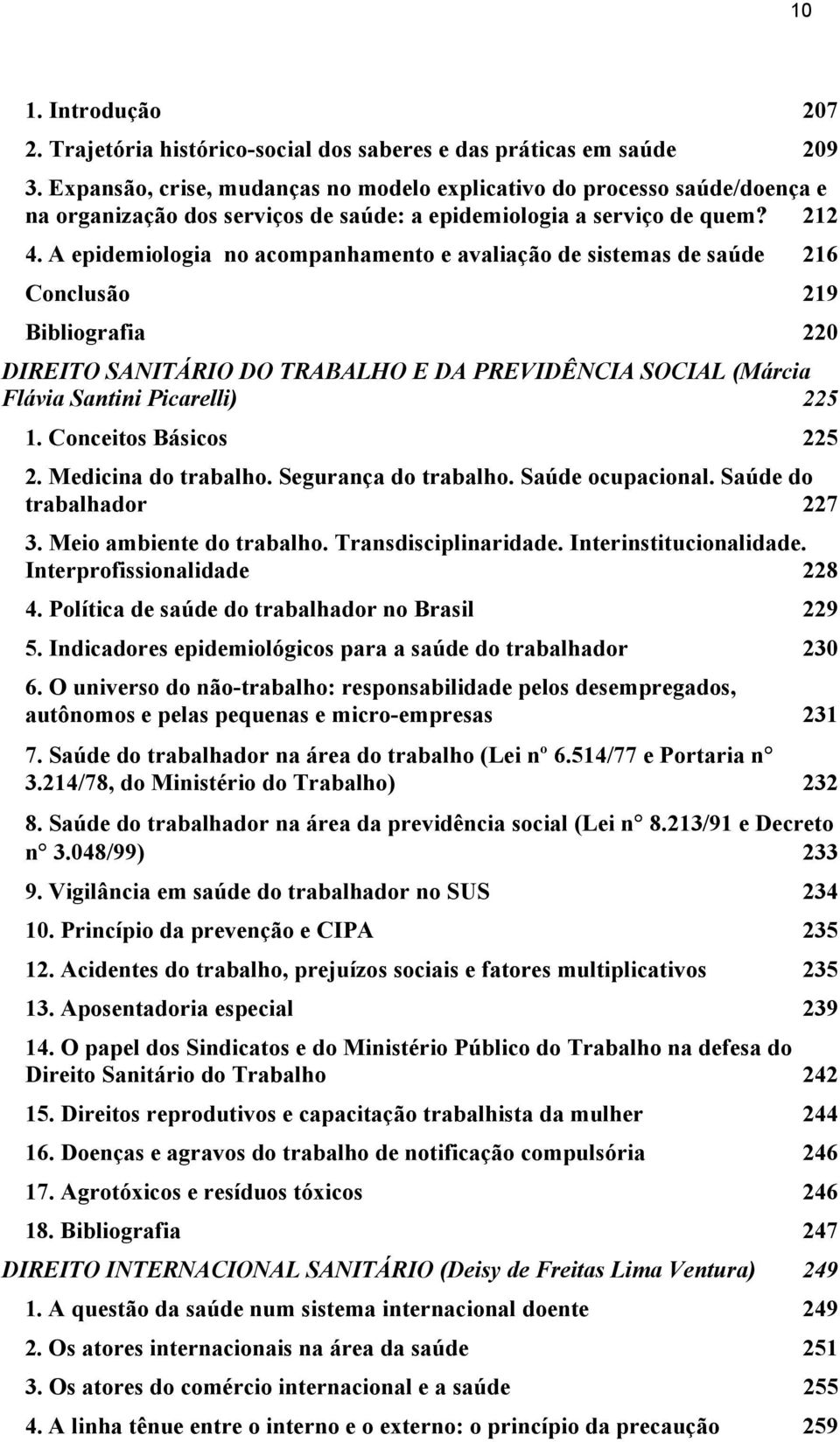 A epidemiologia no acompanhamento e avaliação de sistemas de saúde 216 Conclusão 219 Bibliografia 220 DIREITO SANITÁRIO DO TRABALHO E DA PREVIDÊNCIA SOCIAL (Márcia Flávia Santini Picarelli) 225 1.