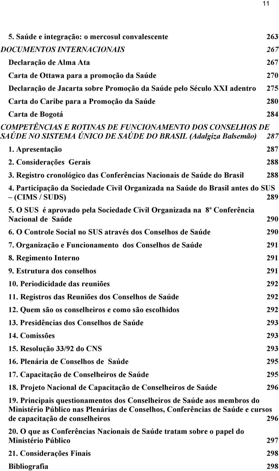 (Adalgiza Balsemão) 287 1. Apresentação 287 2. Considerações Gerais 288 3. Registro cronológico das Conferências Nacionais de Saúde do Brasil 288 4.