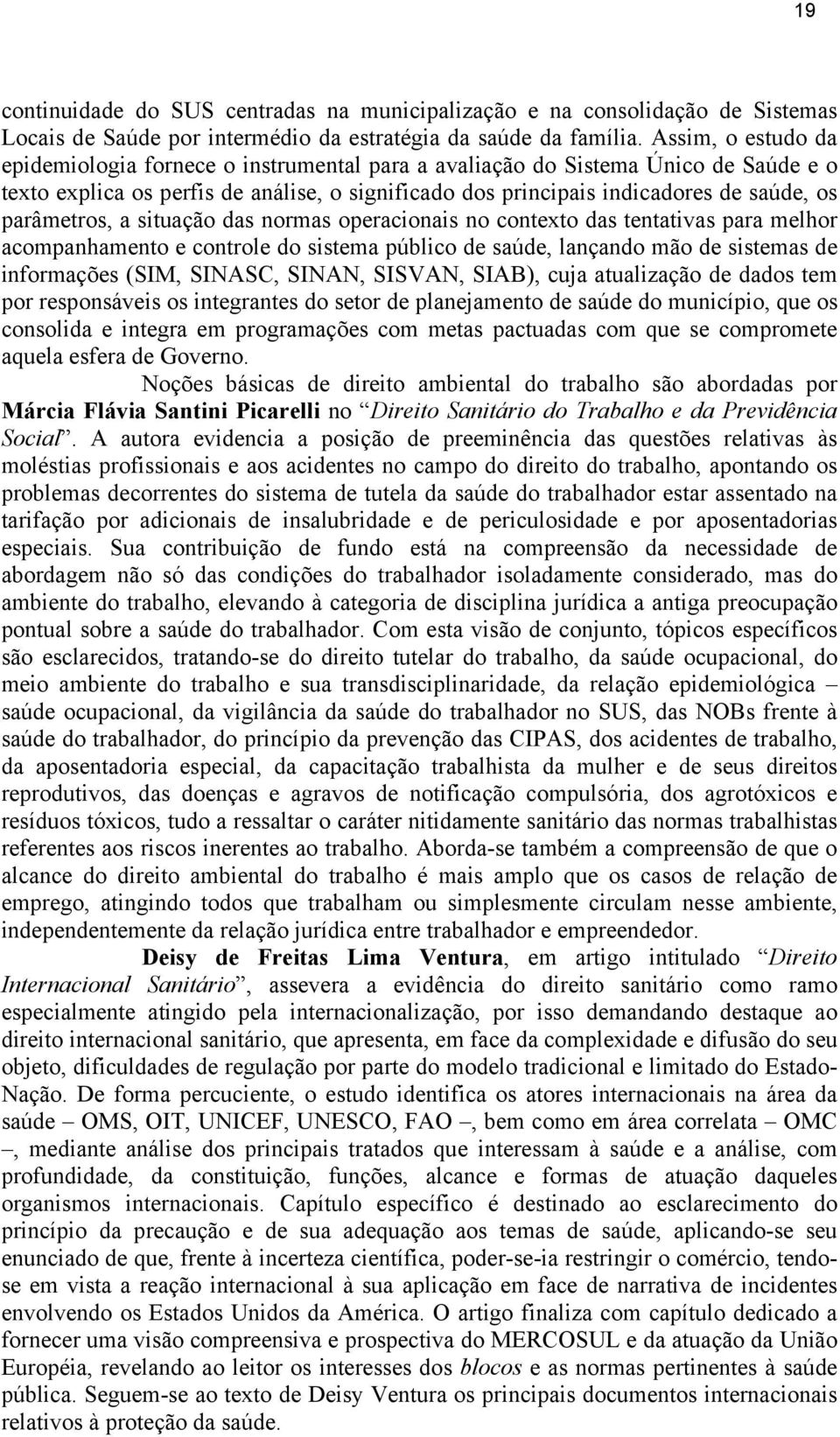 parâmetros, a situação das normas operacionais no contexto das tentativas para melhor acompanhamento e controle do sistema público de saúde, lançando mão de sistemas de informações (SIM, SINASC,