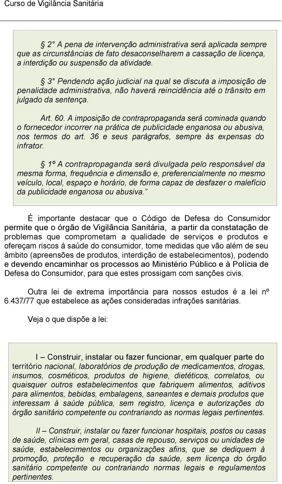 A imposição de contrapropaganda será cominada quando o fornecedor incorrer na prática de publicidade enganosa ou abusiva, nos termos do art. 36 e seus parágrafos, sempre às expensas do infrator.