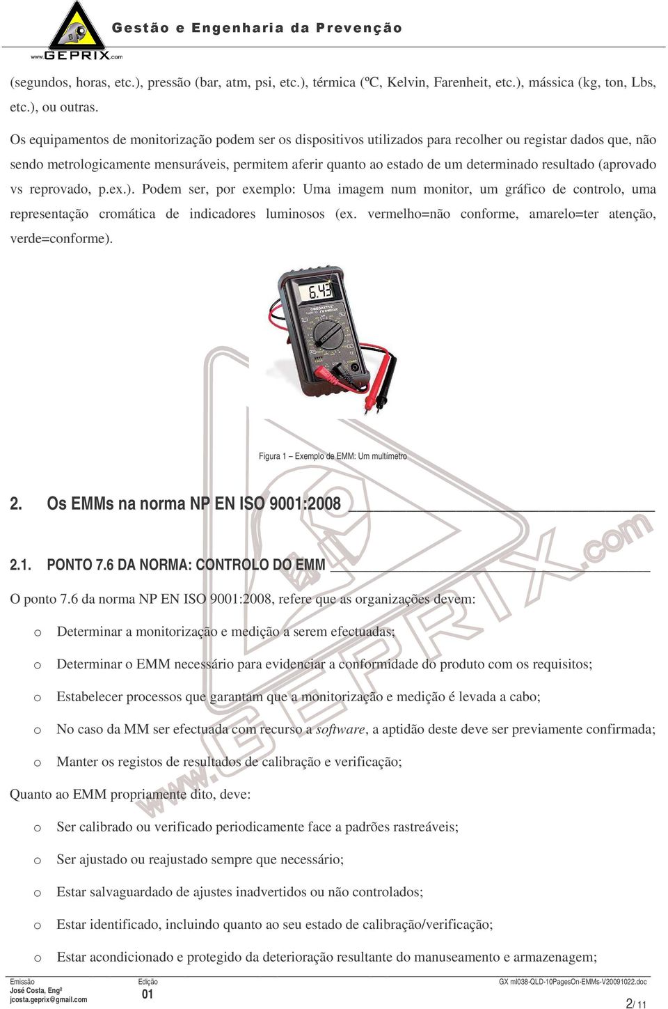 resultado (aprovado vs reprovado, p.ex.). Podem ser, por exemplo: Uma imagem num monitor, um gráfico de controlo, uma representação cromática de indicadores luminosos (ex.