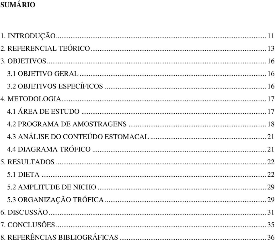 3 ANÁLISE DO CONTEÚDO ESTOMACAL... 21 4.4 DIAGRAMA TRÓFICO... 21 5. RESULTADOS... 22 5.1 DIETA... 22 5.2 AMPLITUDE DE NICHO.