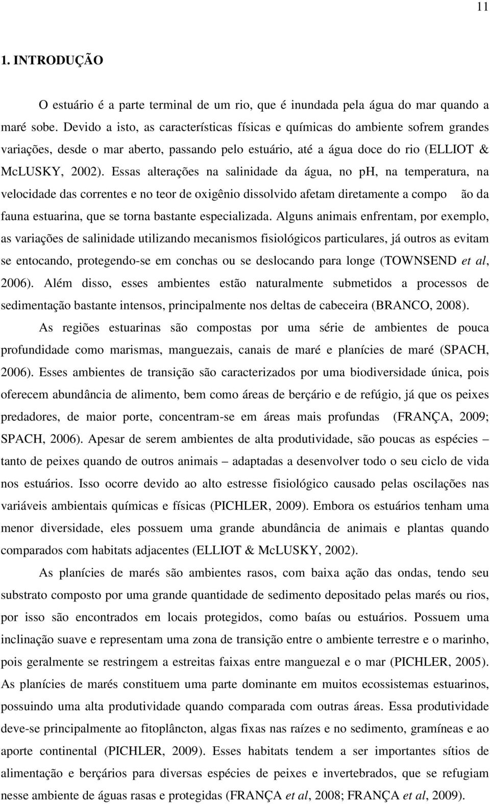 Essas alterações na salinidade da água, no ph, na temperatura, na velocidade das correntes e no teor de oxigênio dissolvido afetam diretamente a composição da fauna estuarina, que se torna bastante