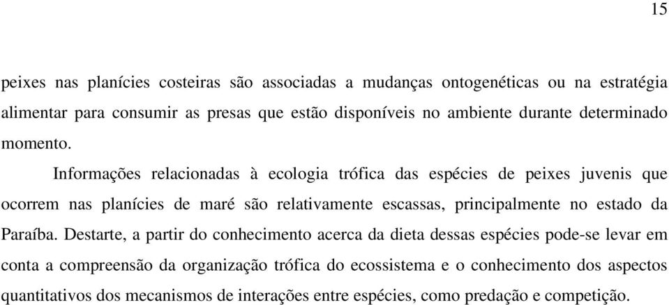 Informações relacionadas à ecologia trófica das espécies de peixes juvenis que ocorrem nas planícies de maré são relativamente escassas, principalmente no