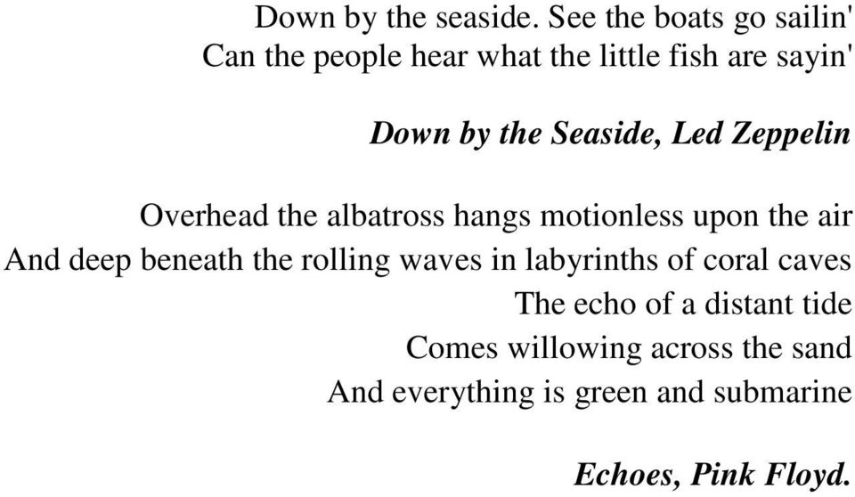 Seaside, Led Zeppelin Overhead the albatross hangs motionless upon the air And deep beneath