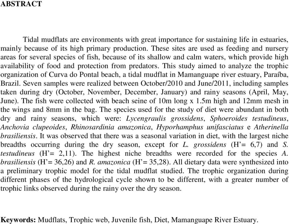 This study aimed to analyze the trophic organization of Curva do Pontal beach, a tidal mudflat in Mamanguape river estuary, Paraíba, Brazil.