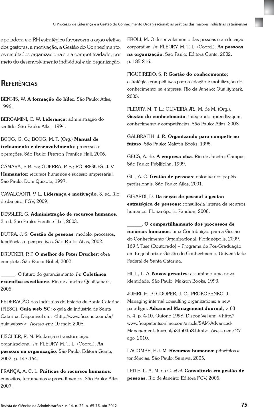 ) Manual de treinamento e desenvolvimento: processos e operações. São Paulo: Pearson Prentice Hall, 2006. CÂMARA, P. B. da; GUERRA, P. B.; RODRIGUES, J. V.