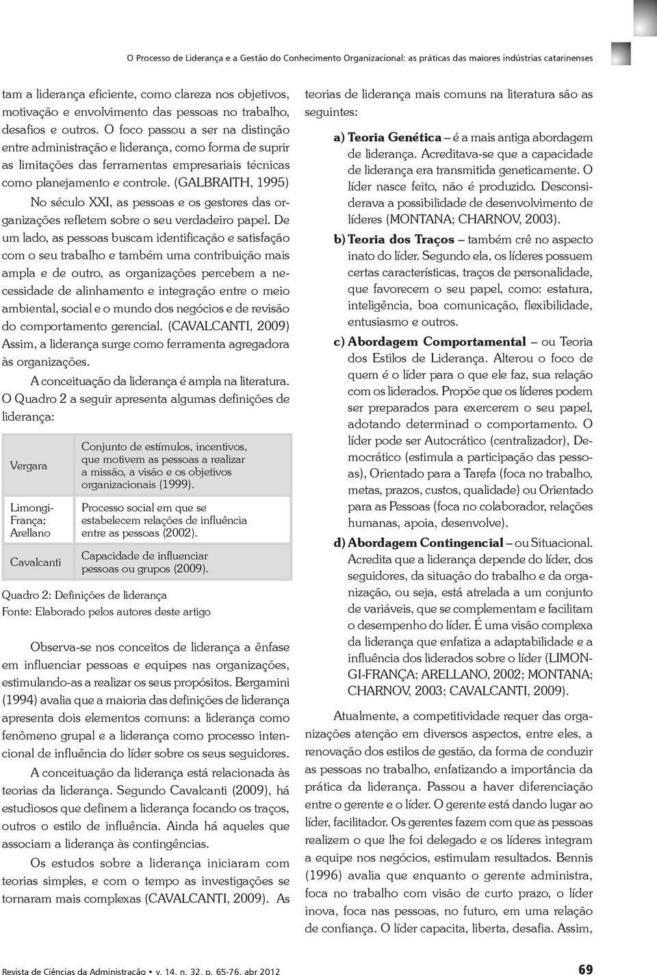 (GALBRAITH, 1995) No século XXI, as pessoas e os gestores das organizações refletem sobre o seu verdadeiro papel.