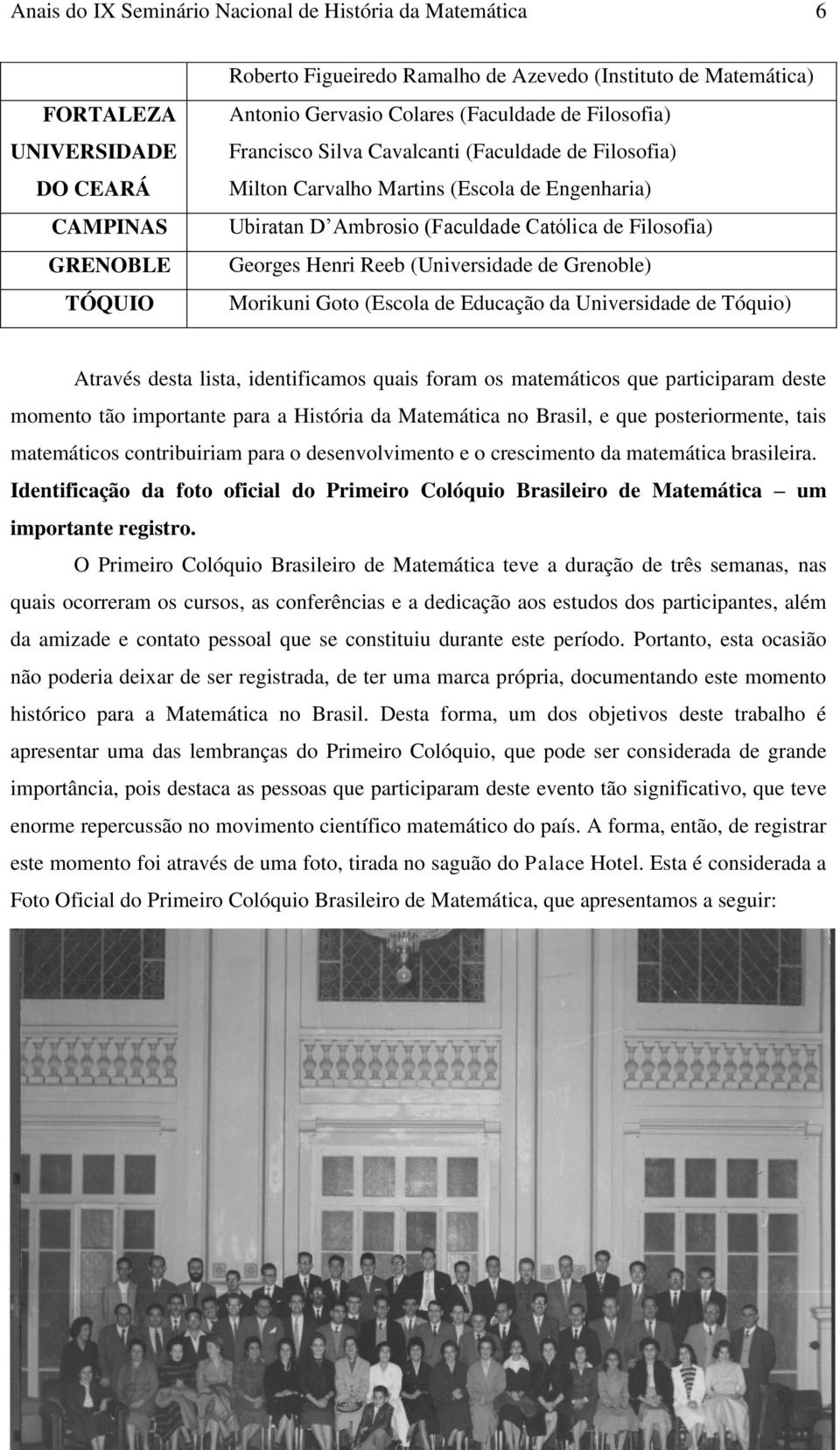 Reeb (Universidade de Grenoble) Morikuni Goto (Escola de Educação da Universidade de Tóquio) Através desta lista, identificamos quais foram os matemáticos que participaram deste momento tão