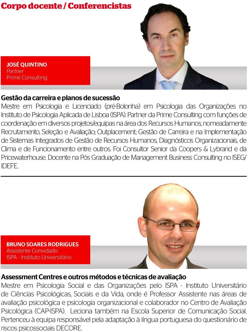 Partner da Prime Consulting com funções de coordenação em diversos projetos/equipas na área dos Recursos Humanos, nomeadamente Recrutamento, Seleção e Avaliação; Outplacement; Gestão de Carreira e na