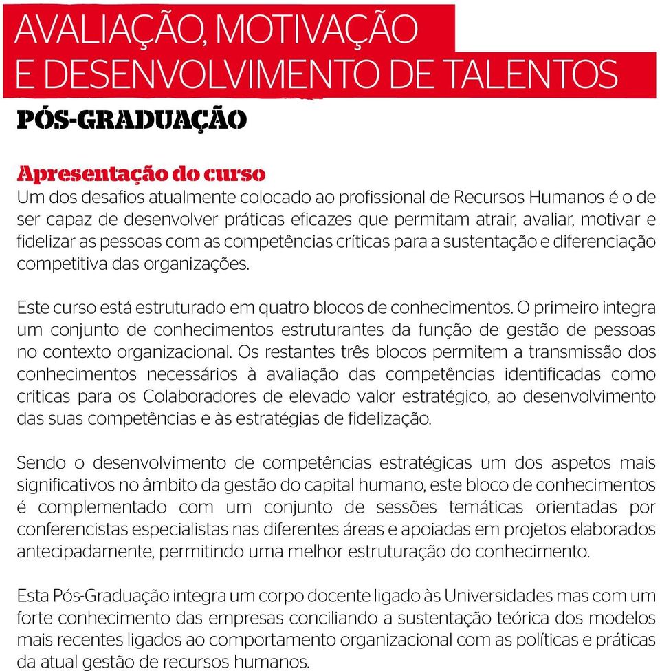 Este curso está estruturado em quatro blocos de conhecimentos. O primeiro integra um conjunto de conhecimentos estruturantes da função de gestão de pessoas no contexto organizacional.