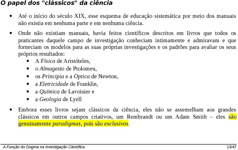 suas próprias investigações e os padrões para avaliar os seus próprios resultados: A Física de Aristóteles, o Almagesto de Ptolomeu, os Principia e a Optica de Newton, a Eletricidade de Franklin, a