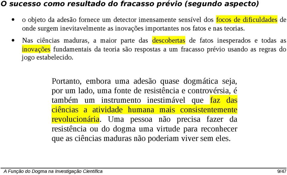 Nas ciências maduras, a maior parte das descobertas de fatos inesperados e todas as inovações fundamentais da teoria são respostas a um fracasso prévio usando as regras do jogo estabelecido.