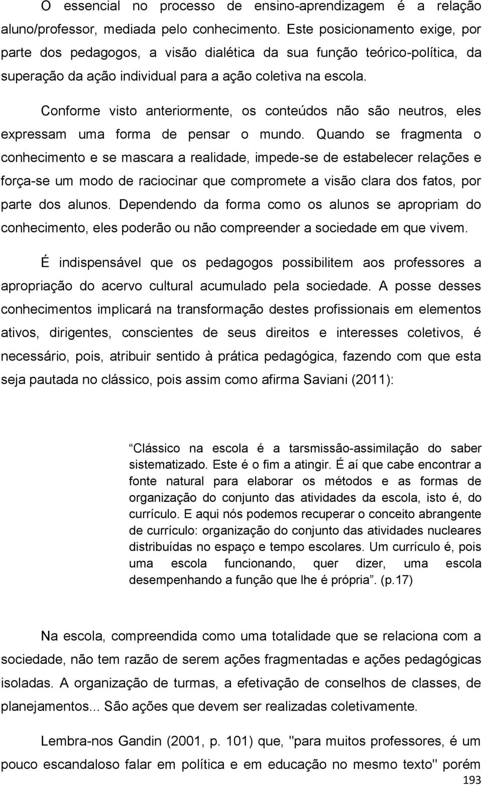 Conforme visto anteriormente, os conteúdos não são neutros, eles expressam uma forma de pensar o mundo.