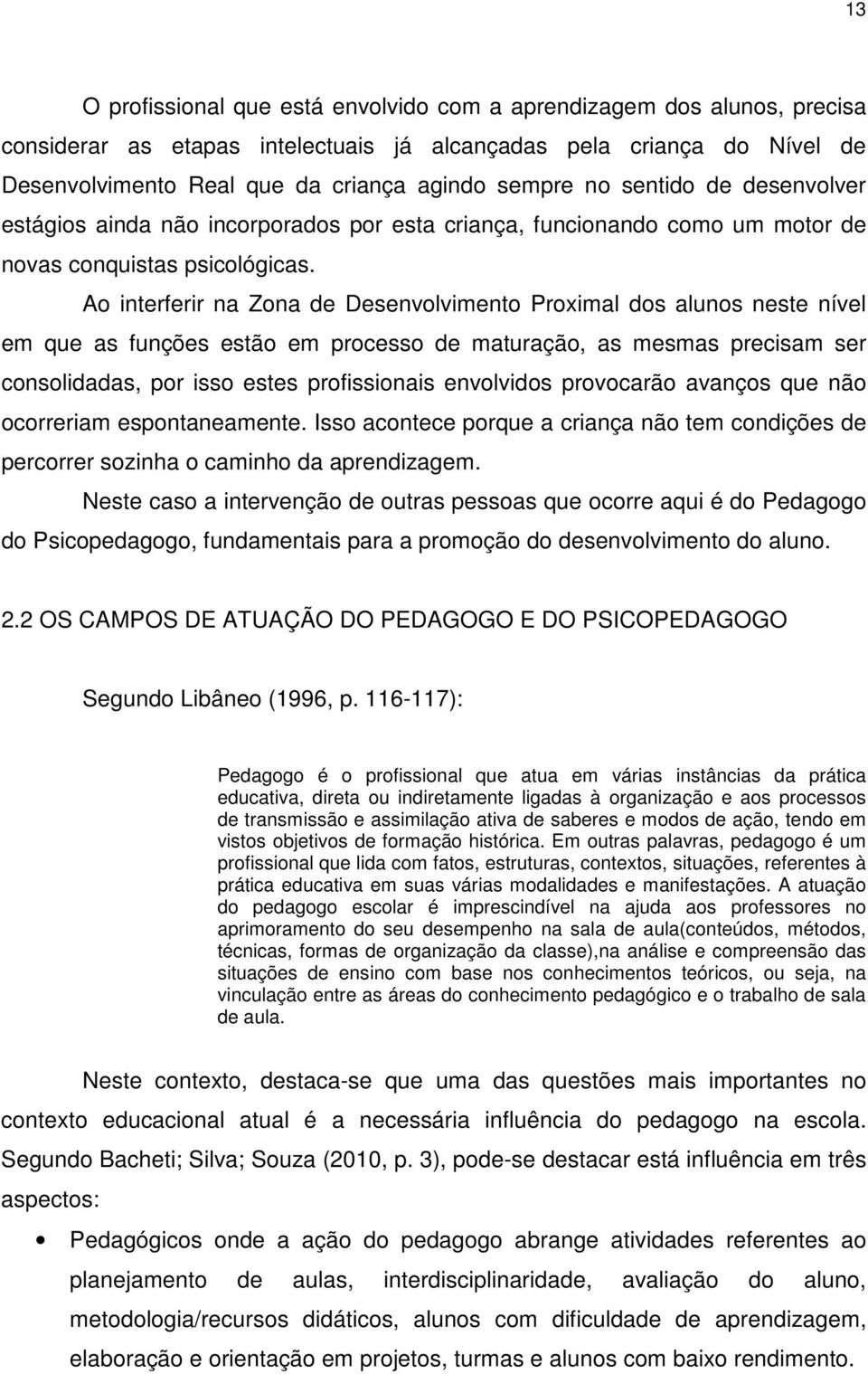 Ao interferir na Zona de Desenvolvimento Proximal dos alunos neste nível em que as funções estão em processo de maturação, as mesmas precisam ser consolidadas, por isso estes profissionais envolvidos