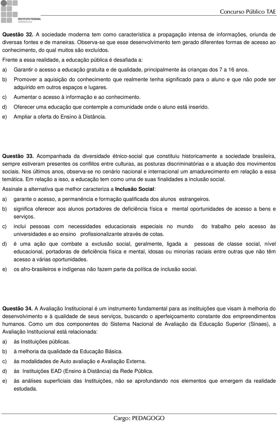 Frente a essa realidade, a educação pública é desafiada a: a) Garantir o acesso a educação gratuita e de qualidade, principalmente às crianças dos 7 a 16 anos.