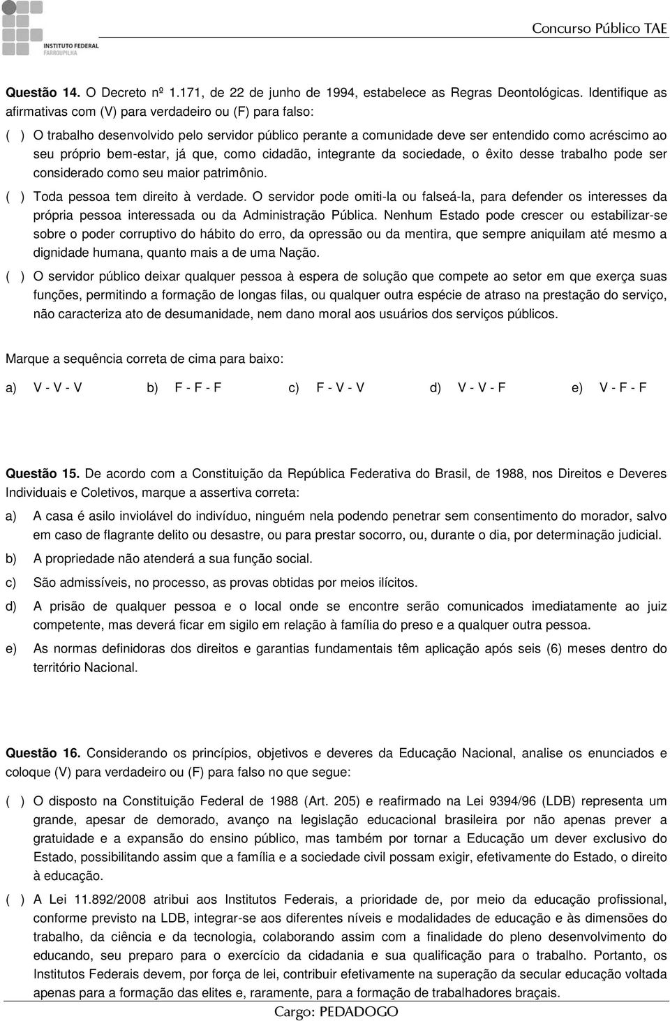 bem-estar, já que, como cidadão, integrante da sociedade, o êxito desse trabalho pode ser considerado como seu maior patrimônio. ( ) Toda pessoa tem direito à verdade.