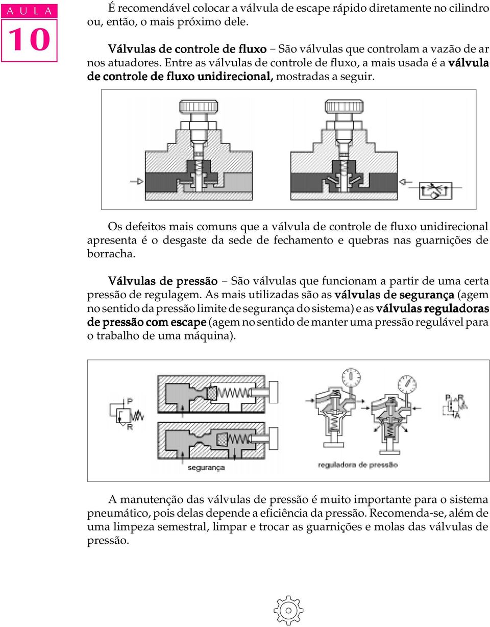 Entre as válvulas de controle de fluxo, a mais usada é a válvula de controle de fluxo unidirecional, mostradas a seguir.