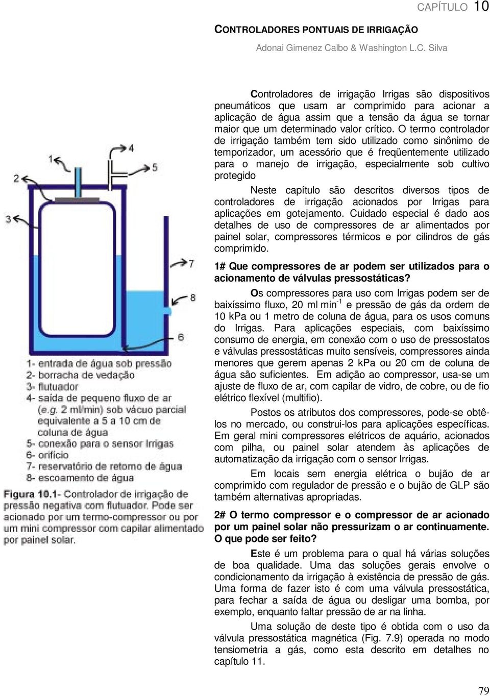 O termo controlador de irrigação também tem sido utilizado como sinônimo de temporizador, um acessório que é freqüentemente utilizado para o manejo de irrigação, especialmente sob cultivo protegido