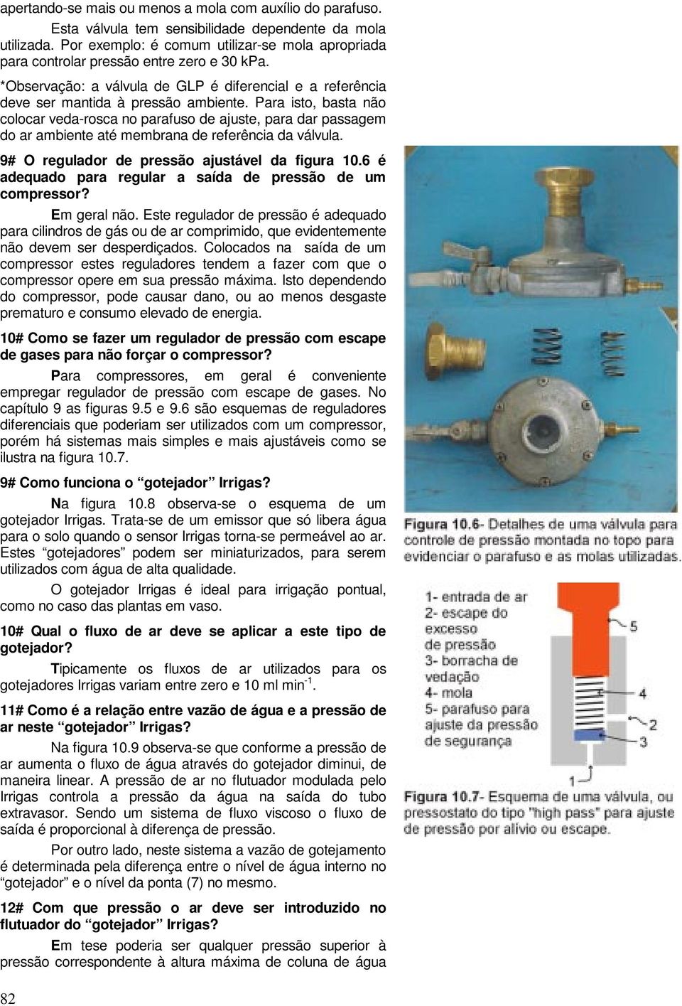 Para isto, basta não colocar veda-rosca no parafuso de ajuste, para dar passagem do ar ambiente até membrana de referência da válvula. 9# O regulador de pressão ajustável da figura 10.