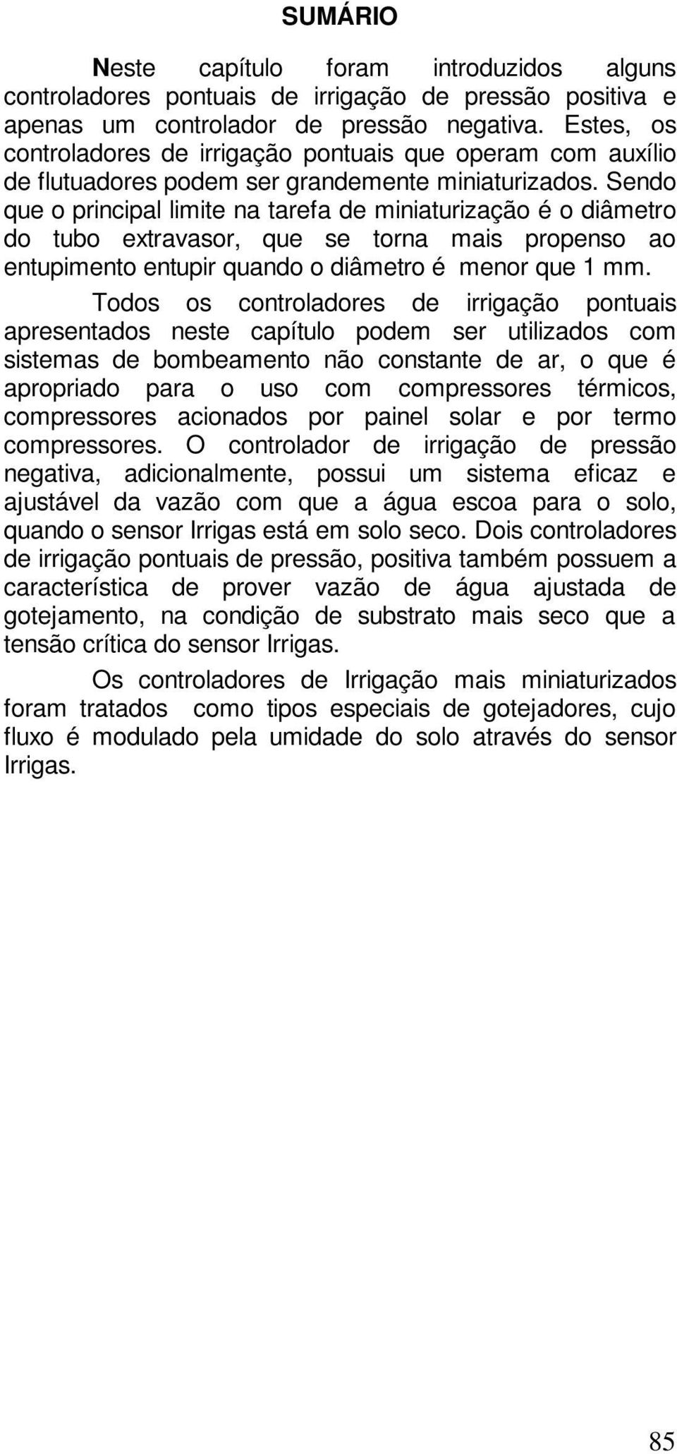 Sendo que o principal limite na tarefa de miniaturização é o diâmetro do tubo extravasor, que se torna mais propenso ao entupimento entupir quando o diâmetro é menor que 1 mm.