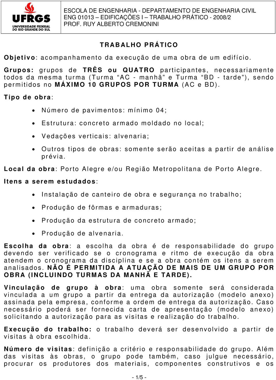 Tipo de obra: Número de pavimentos: mínimo 04; Estrutura: concreto armado moldado no local; Vedações verticais: alvenaria; Outros tipos de obras: somente serão aceitas a partir de análise prévia.