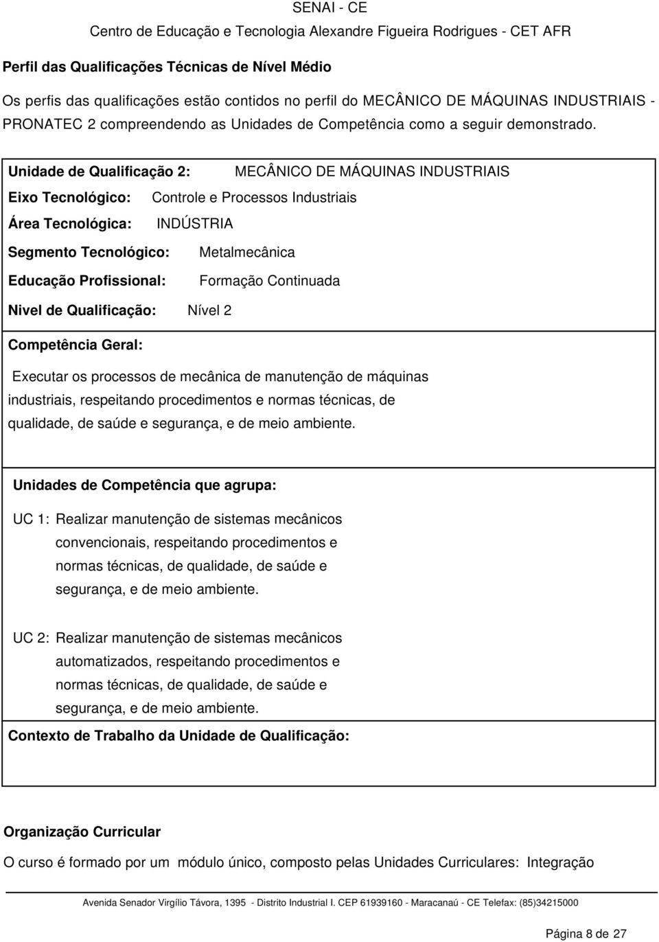 Unidade de Qualificação 2: MECÂNICO DE MÁQUINAS INDUSTRIAIS Eixo Tecnológico: Área Tecnológica: Controle e Processos Industriais INDÚSTRIA Segmento Tecnológico: Educação Profissional: Nivel de