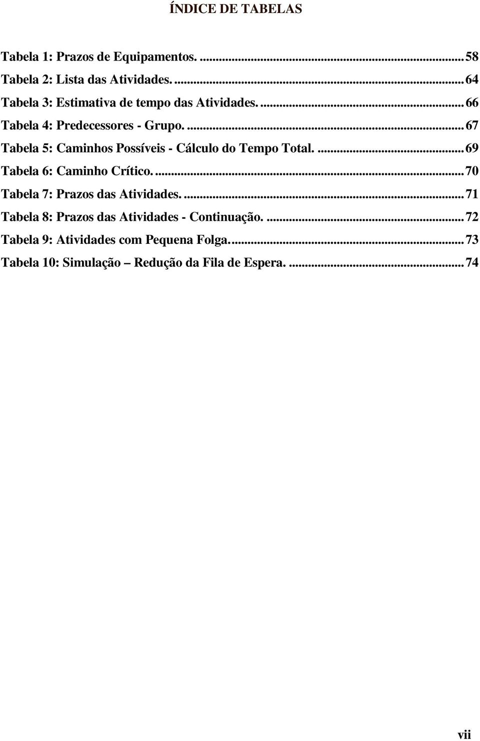 ...67 Tabela 5: Caminhos Possíveis - Cálculo do Tempo Total....69 Tabela 6: Caminho Crítico.