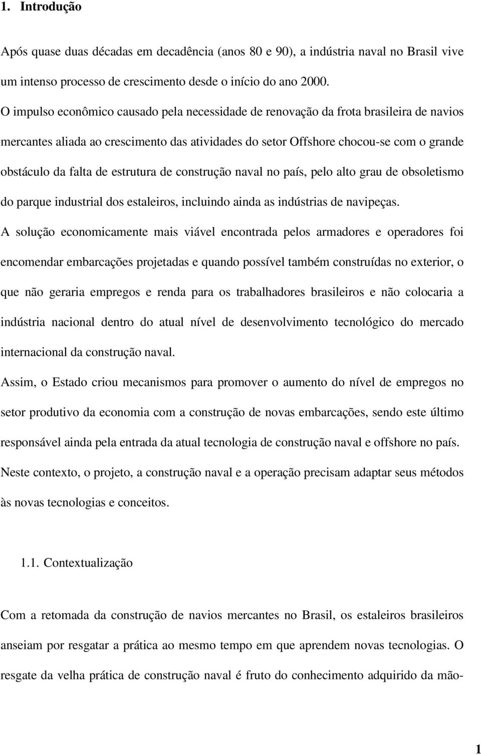 estrutura de construção naval no país, pelo alto grau de obsoletismo do parque industrial dos estaleiros, incluindo ainda as indústrias de navipeças.