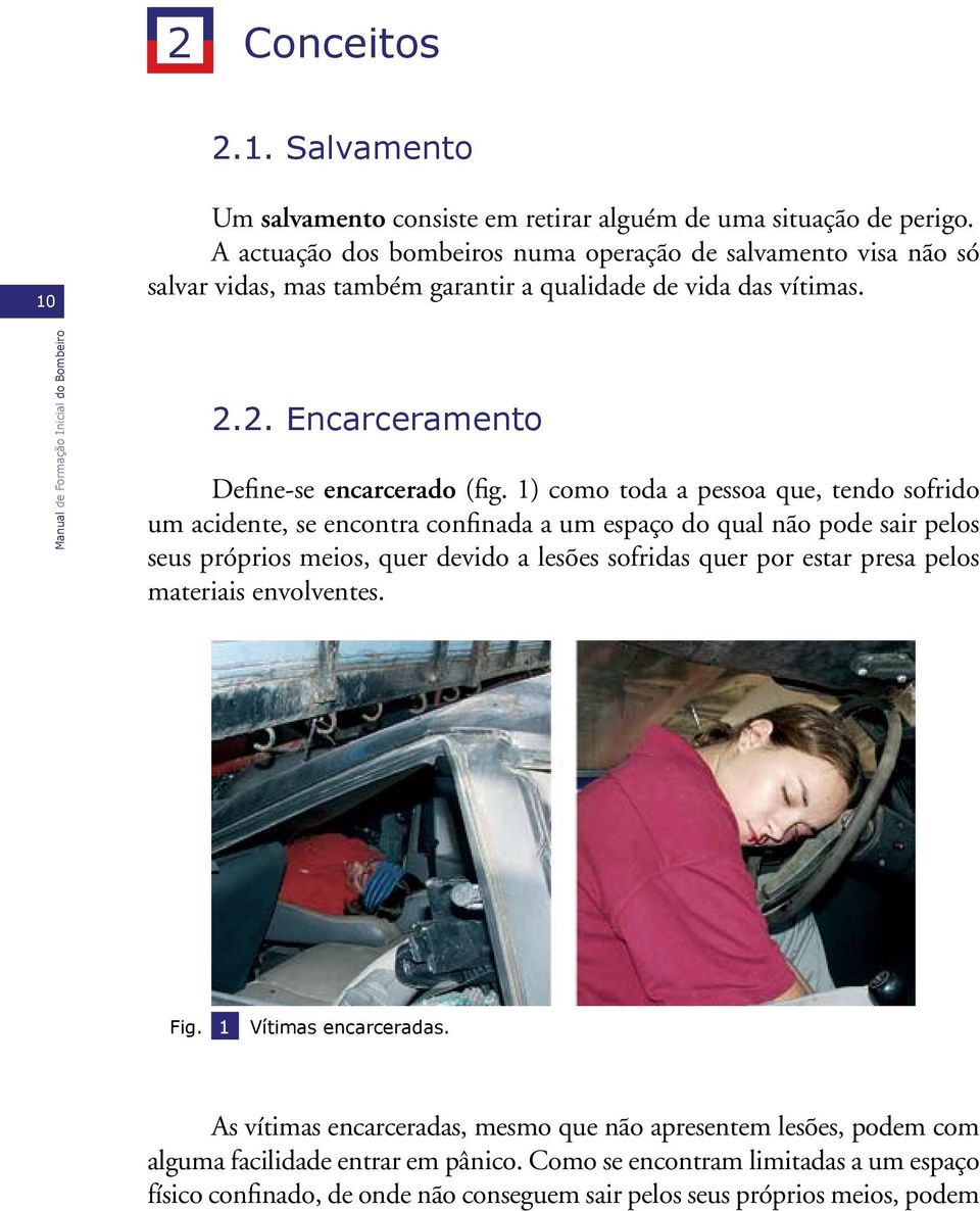 1) como toda a pessoa que, tendo sofrido um acidente, se encontra confinada a um espaço do qual não pode sair pelos seus próprios meios, quer devido a lesões sofridas quer por estar