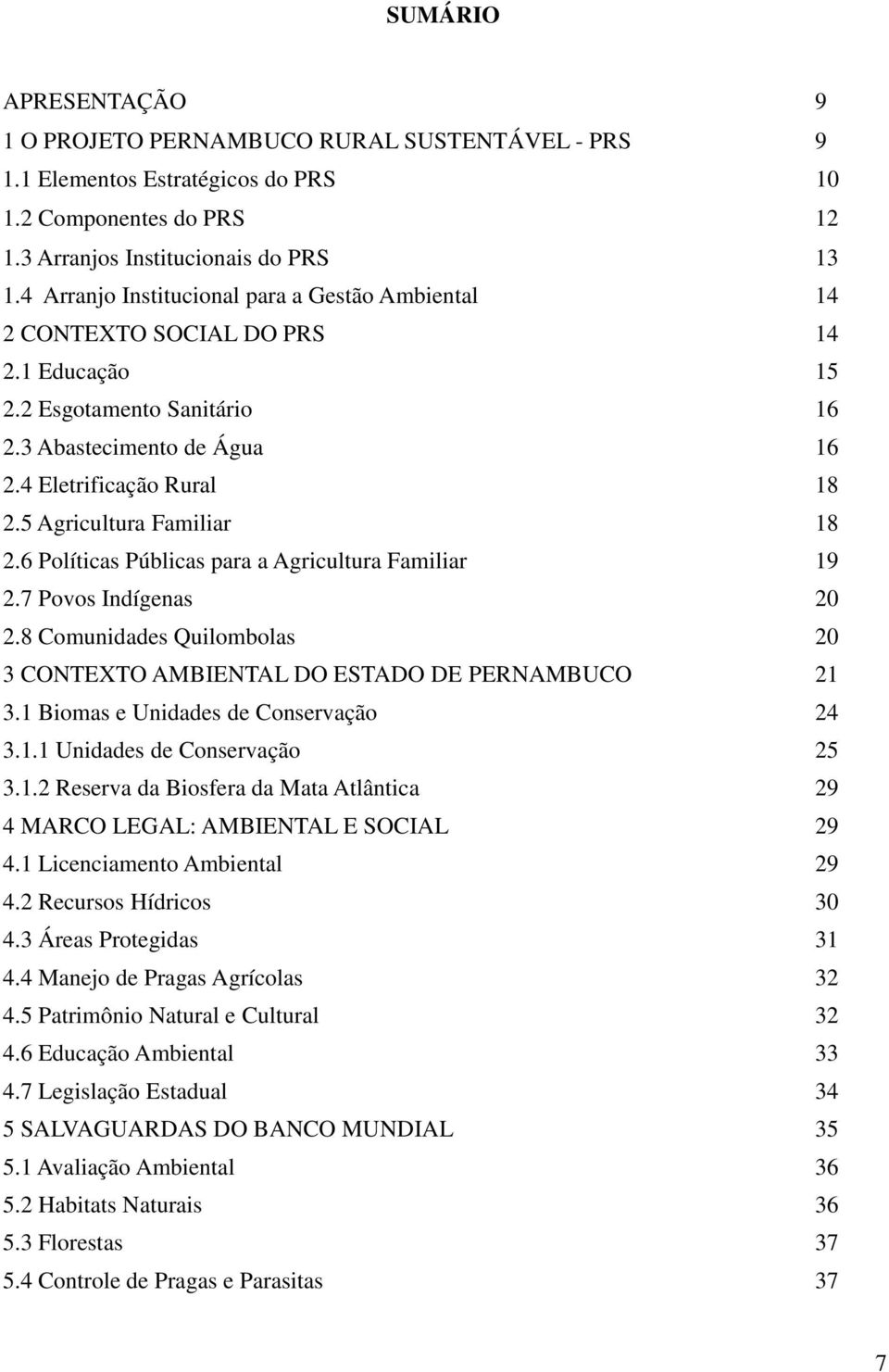 5 Agricultura Familiar 18 2.6 Políticas Públicas para a Agricultura Familiar 19 2.7 Povos Indígenas 20 2.8 Comunidades Quilombolas 20 3 CONTEXTO AMBIENTAL DO ESTADO DE PERNAMBUCO 21 3.