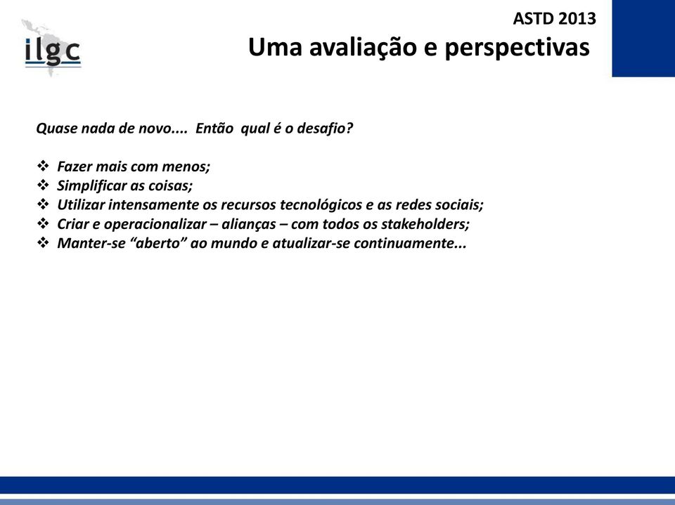 Fazer mais com menos; Simplificar as coisas; Utilizar intensamente os recursos