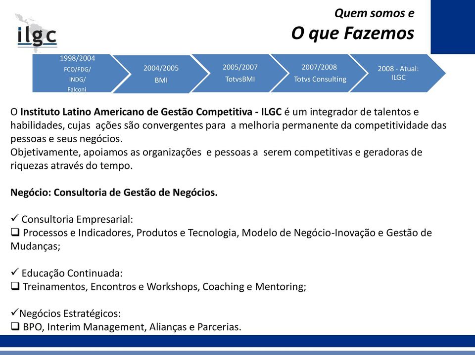 Objetivamente, apoiamos as organizações e pessoas a serem competitivas e geradoras de riquezas através do tempo. Negócio: Consultoria de Gestão de Negócios.