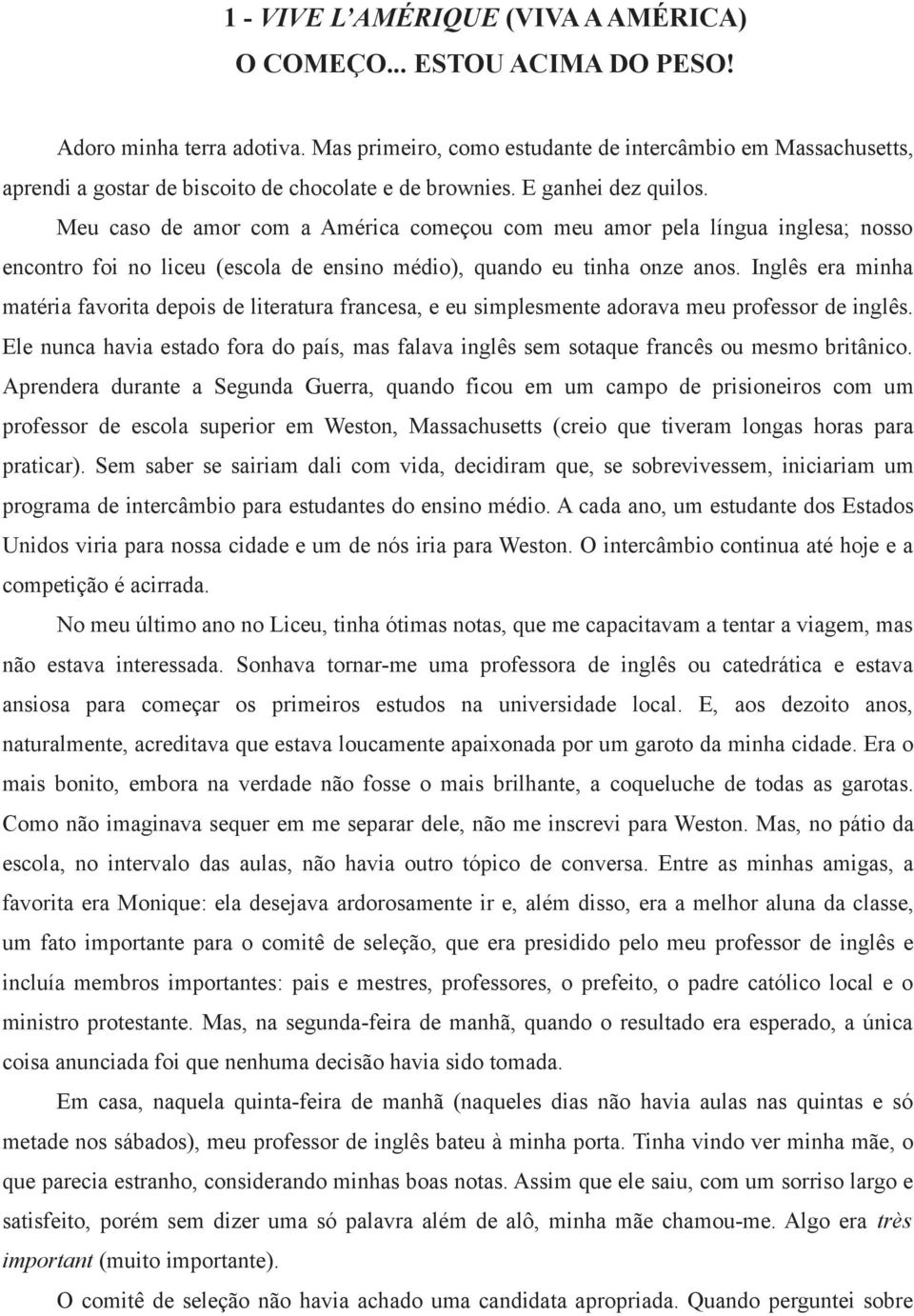 Meu caso de amor com a América começou com meu amor pela língua inglesa; nosso encontro foi no liceu (escola de ensino médio), quando eu tinha onze anos.