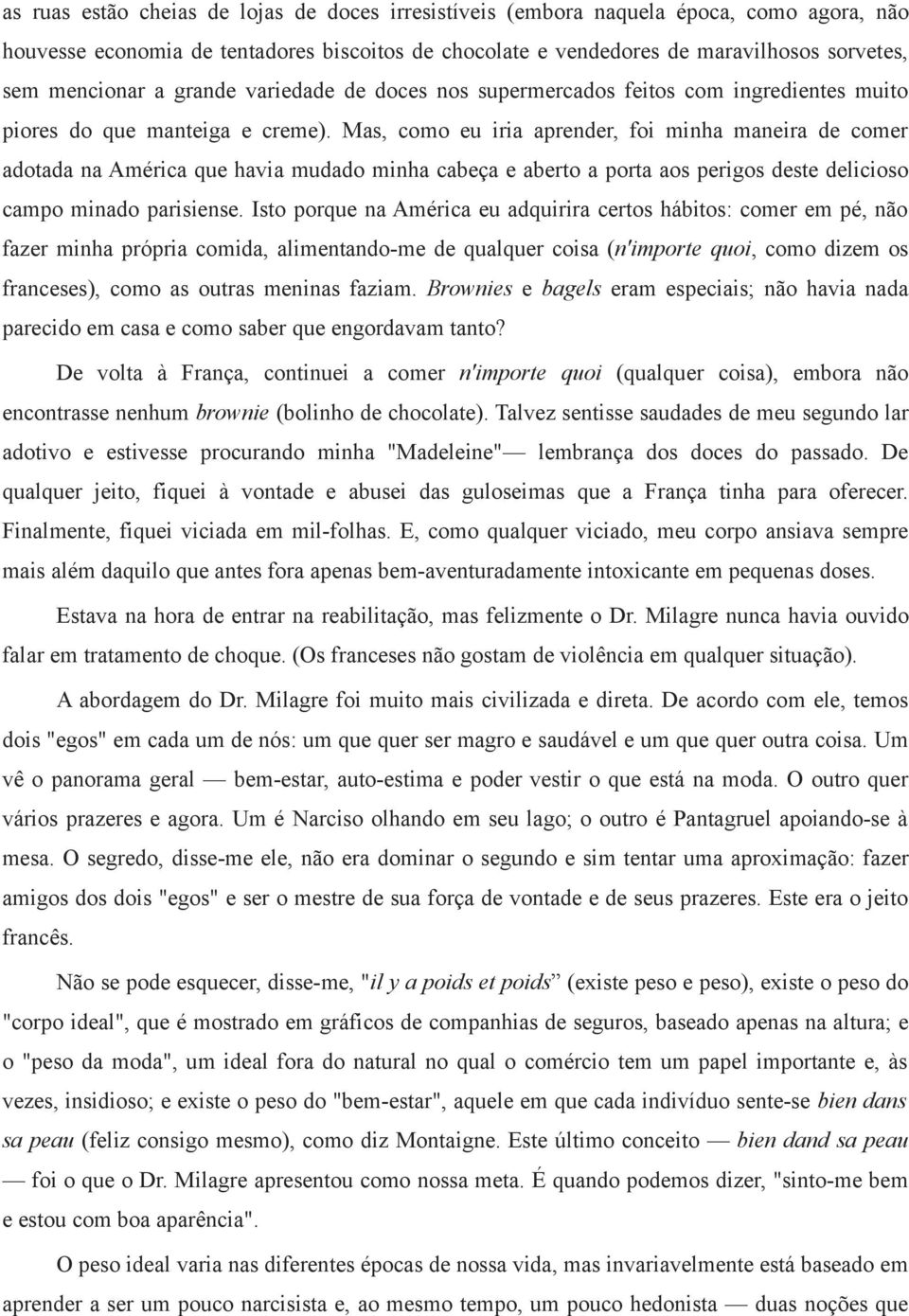 Mas, como eu iria aprender, foi minha maneira de comer adotada na América que havia mudado minha cabeça e aberto a porta aos perigos deste delicioso campo minado parisiense.