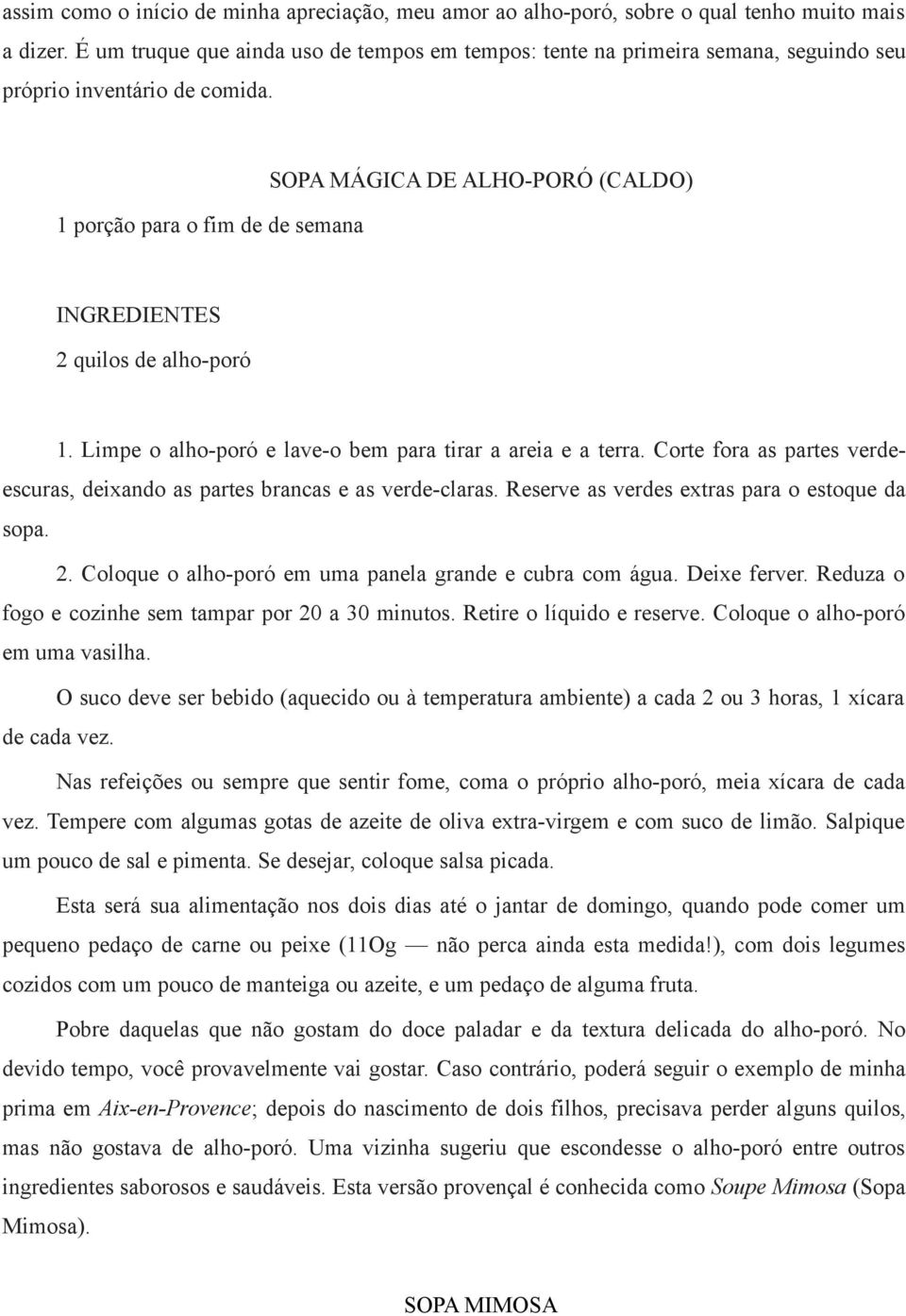 1 porção para o fim de de semana SOPA MÁGICA DE ALHO-PORÓ (CALDO) INGREDIENTES 2 quilos de alho-poró 1. Limpe o alho-poró e lave-o bem para tirar a areia e a terra.