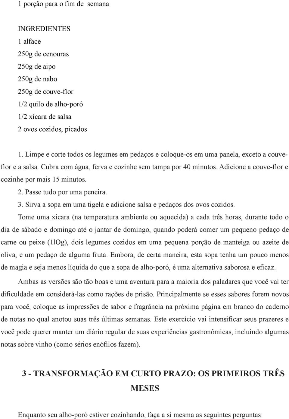 Adicione a couve-flor e cozinhe por mais 15 minutos. 2. Passe tudo por uma peneira. 3. Sirva a sopa em uma tigela e adicione salsa e pedaços dos ovos cozidos.