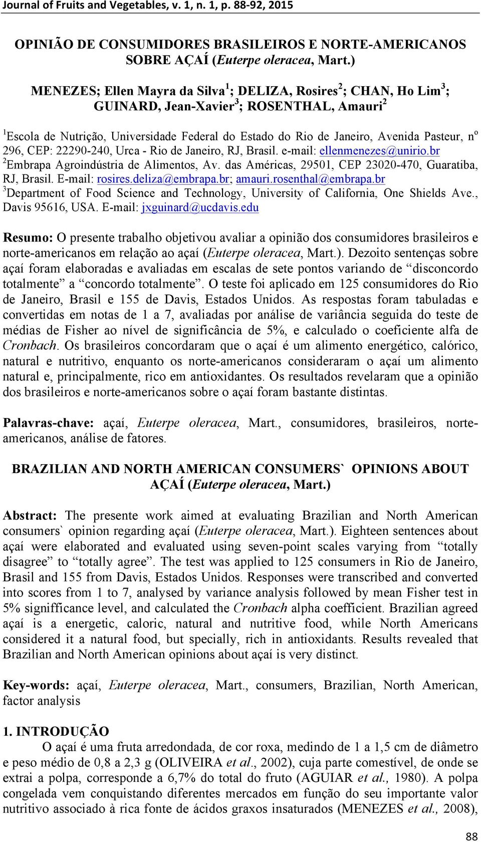 Pasteur, n o 296, CEP: 22290-240, Urca - Rio de Janeiro, RJ, Brasil. e-mail: ellenmenezes@unirio.br 2 Embrapa Agroindústria de Alimentos, Av. das Américas, 29501, CEP 23020-470, Guaratiba, RJ, Brasil.