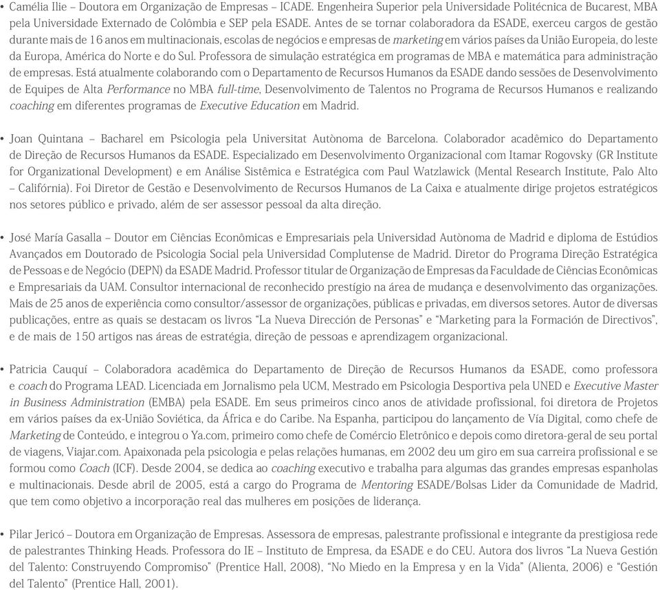 da Europa, América do Norte e do Sul. Professora de simulação estratégica em programas de MBA e matemática para administração de empresas.