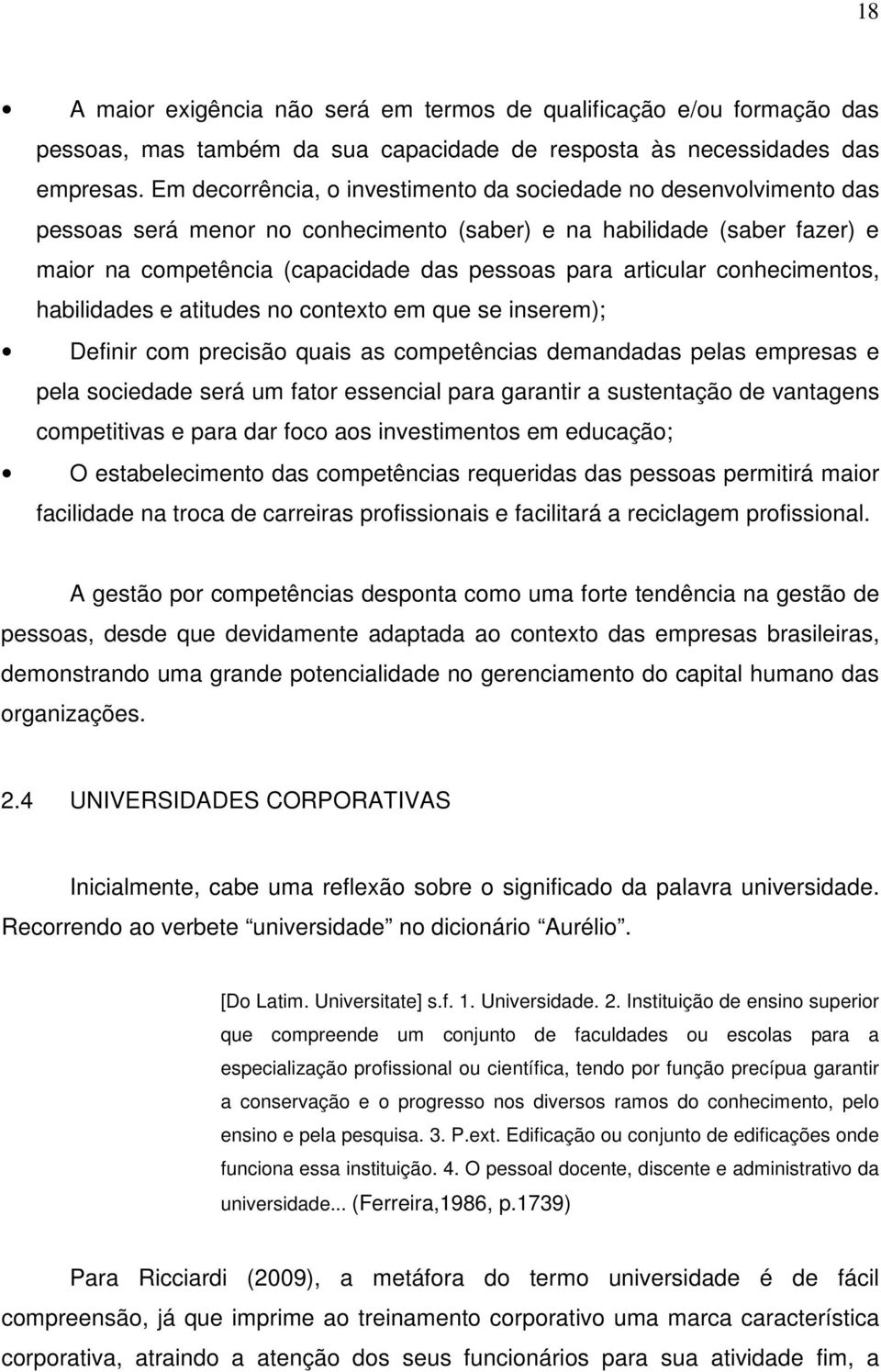 articular conhecimentos, habilidades e atitudes no contexto em que se inserem); Definir com precisão quais as competências demandadas pelas empresas e pela sociedade será um fator essencial para