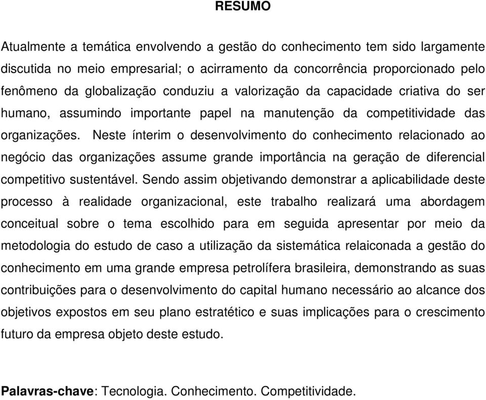 Neste ínterim o desenvolvimento do conhecimento relacionado ao negócio das organizações assume grande importância na geração de diferencial competitivo sustentável.