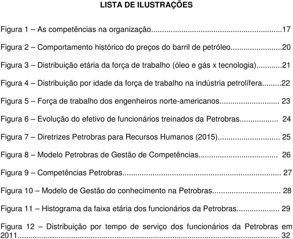 ..22 Figura 5 Força de trabalho dos engenheiros norte-americanos... 23 Figura 6 Evolução do efetivo de funcionários treinados da Petrobras.