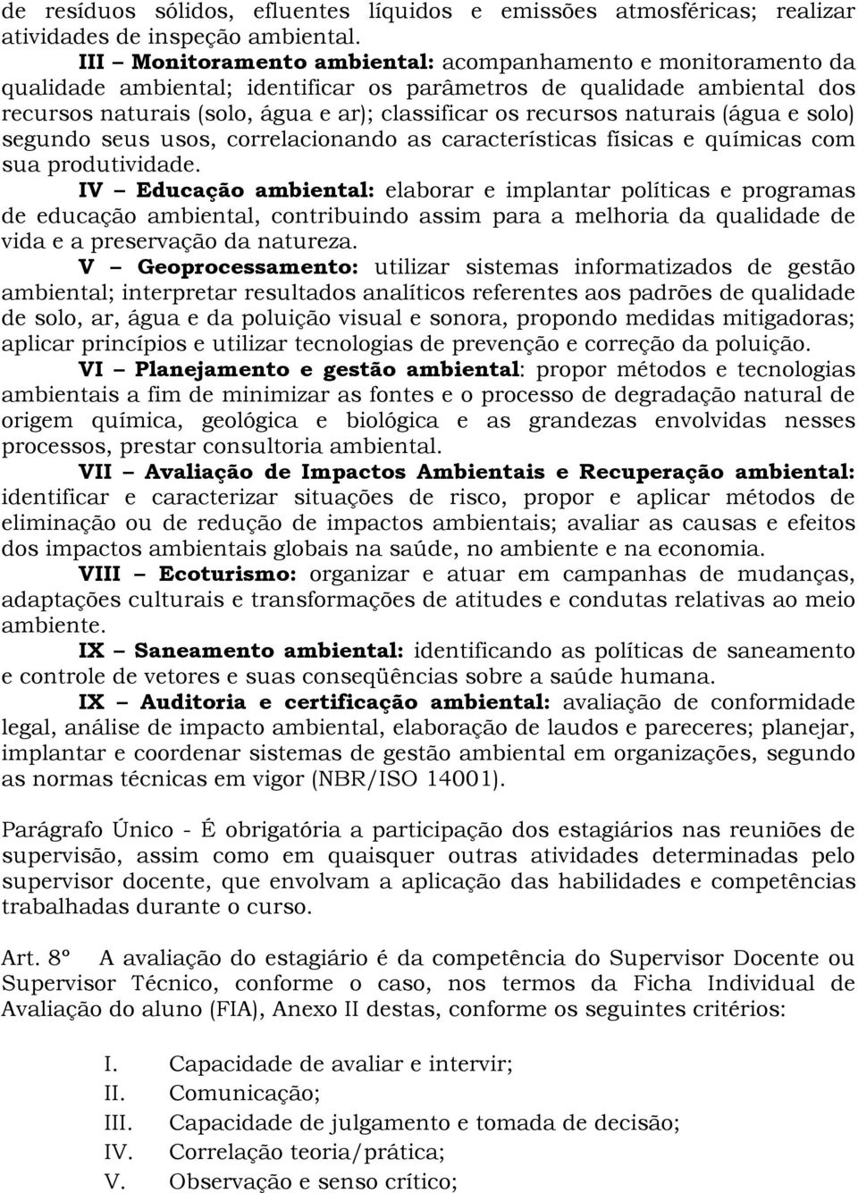 naturais (água e solo) segundo seus usos, correlacionando as características físicas e químicas com sua produtividade.