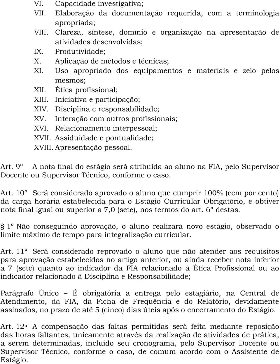 Disciplina e responsabilidade; XV. Interação com outros profissionais; XVI. Relacionamento interpessoal; XVII. Assiduidade e pontualidade; XVIII. Apresentação pessoal. Art.