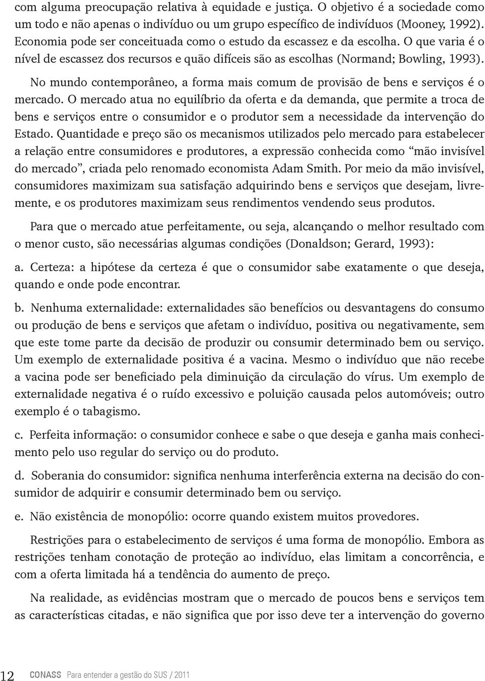 No mundo contemporâneo, a forma mais comum de provisão de bens e serviços é o mercado.