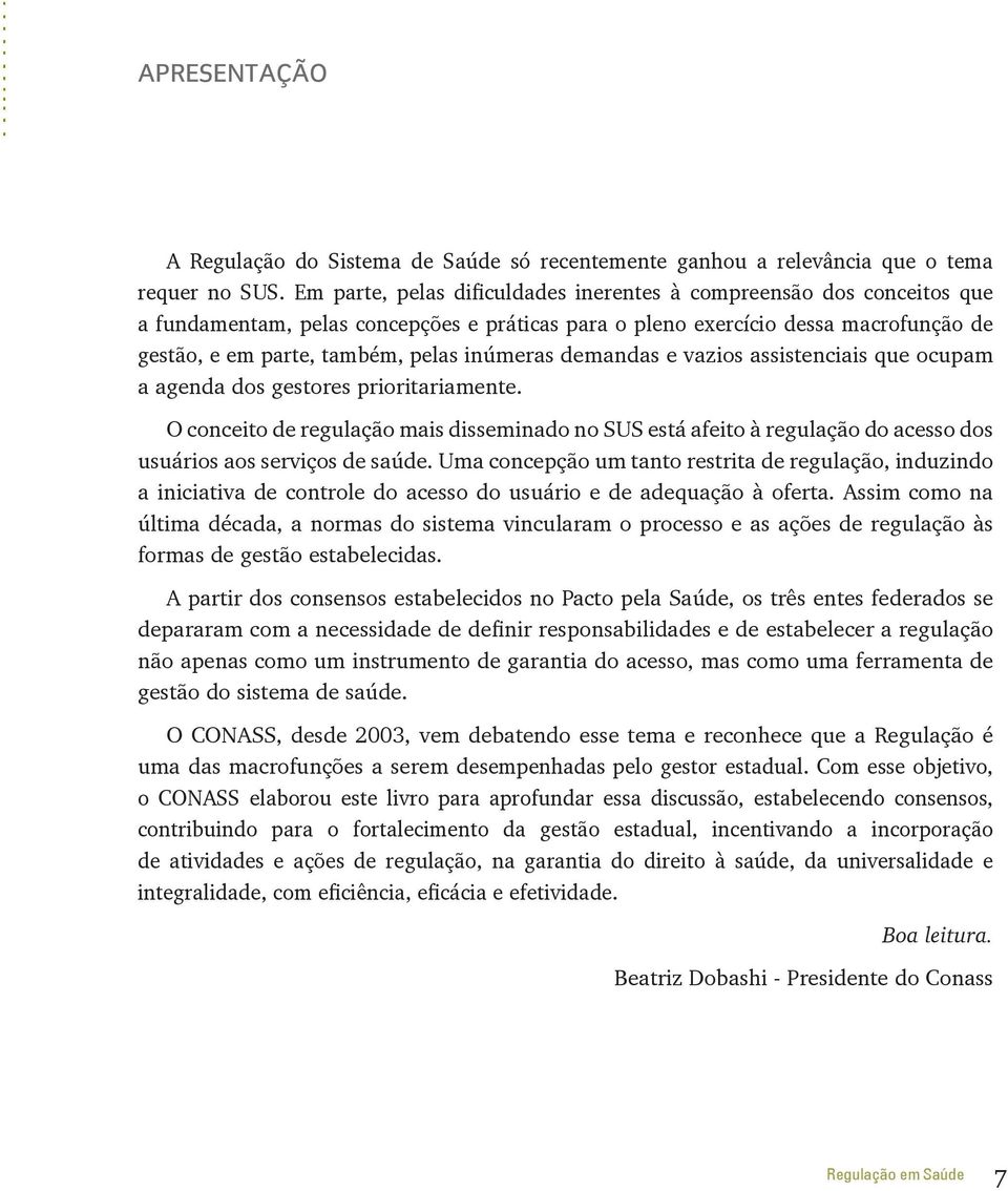 inúmeras demandas e vazios assistenciais que ocupam a agenda dos gestores prioritariamente.