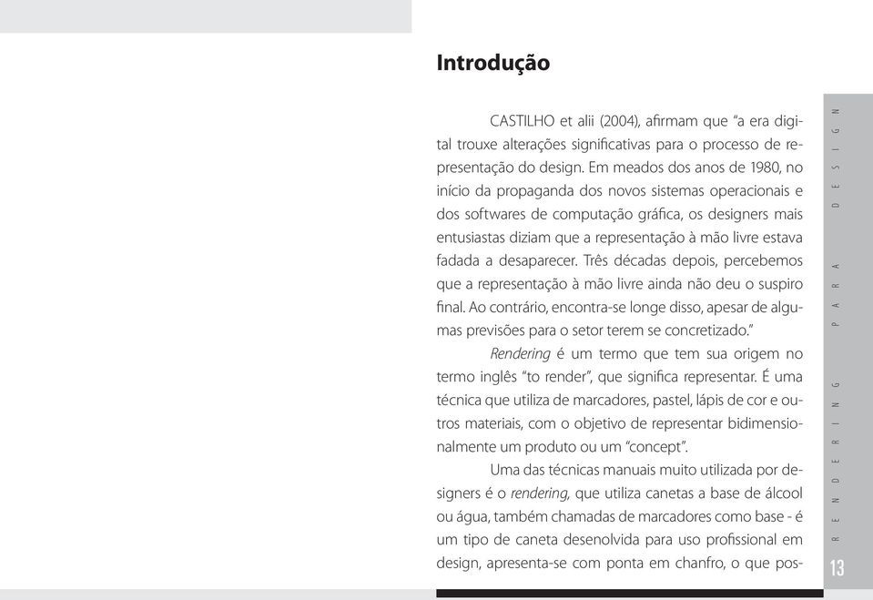 fadada a desaparecer. Três décadas depois, percebemos que a representação à mão livre ainda não deu o suspiro final.